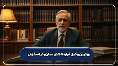 بهترین وکیل قراردادهای تجاری در اصفهان