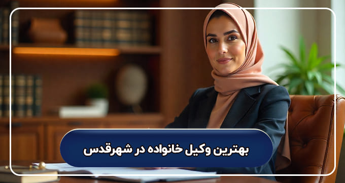 بهترین وکیل خانواده در شهرقدس
