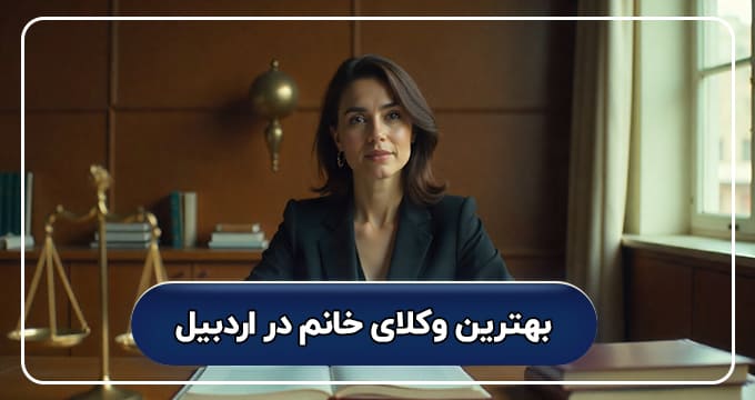بهترین وکیل خانم در اردبیل